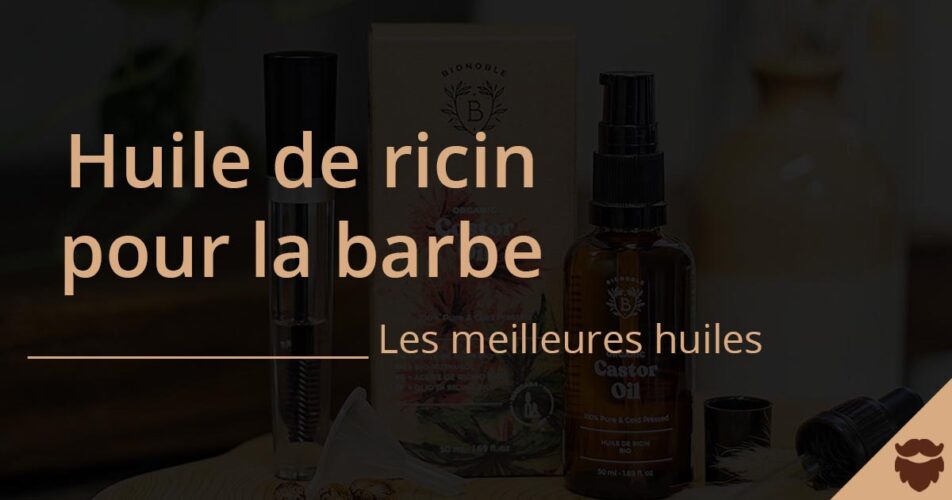 Meilleures huiles de ricin pour la barbe