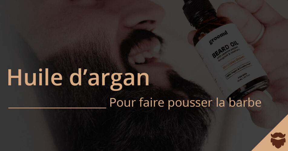 L'huile argan pour faire pousser la barbe