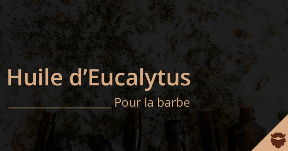 Huile essentielle d'eucalyptus pour la barbe