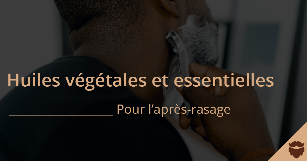 Huiles vegetales et essentielles pour l'apres-rasage